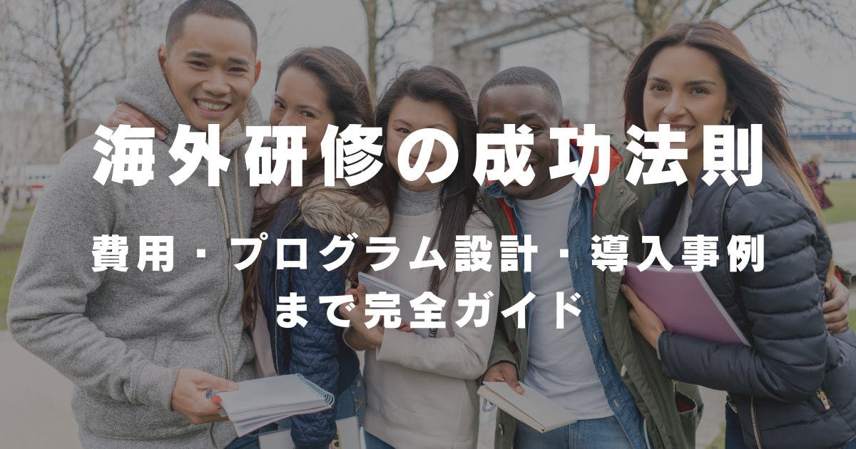 海外研修の成功法則：費用・プログラム設計・導入事例まで完全ガイド【失敗しないための実践知】